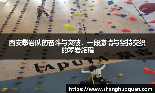 西安攀岩队的奋斗与突破：一段激情与坚持交织的攀岩旅程