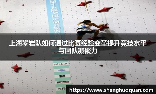 上海攀岩队如何通过比赛经验变革提升竞技水平与团队凝聚力
