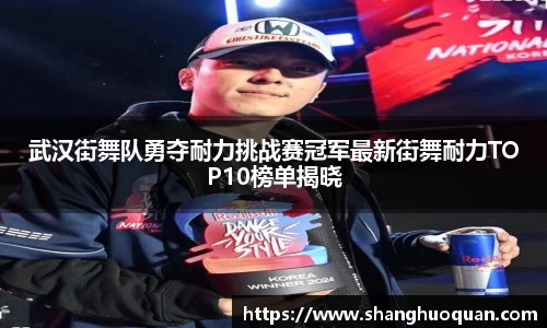 武汉街舞队勇夺耐力挑战赛冠军最新街舞耐力TOP10榜单揭晓