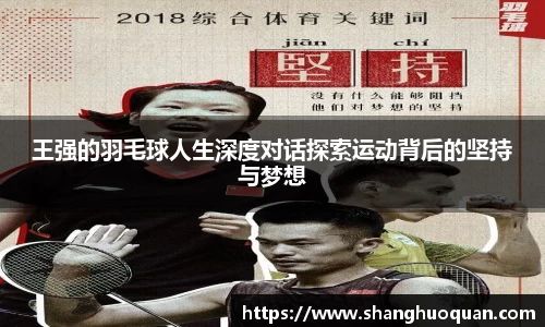 王强的羽毛球人生深度对话探索运动背后的坚持与梦想