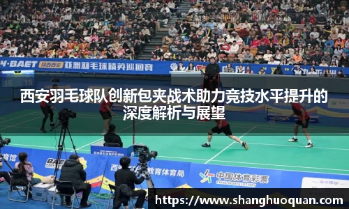 西安羽毛球队创新包夹战术助力竞技水平提升的深度解析与展望
