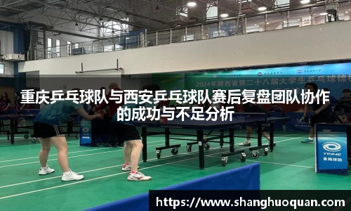 重庆乒乓球队与西安乒乓球队赛后复盘团队协作的成功与不足分析