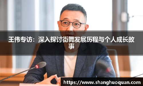 王伟专访：深入探讨街舞发展历程与个人成长故事