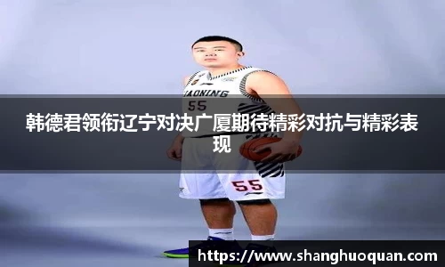 韩德君领衔辽宁对决广厦期待精彩对抗与精彩表现
